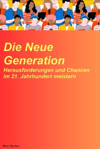 Die neue Generation: Herausforderungen und Chancen im 21. Jahrhundert meistern - Marc Becker - ebook