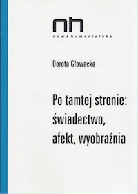 Po tamtej stronie: świadectwo, afekt, wyobraźnia - Dorota Głowacka - książka