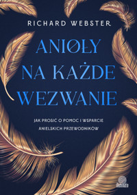 Anioły na każde wezwanie. Jak prosić o pomoc i wsparcie anielskich przewodników - Richard Webster - ebook + książka