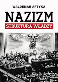 Nazizm. Struktura władzy - Waldemar Aftyka - ebook