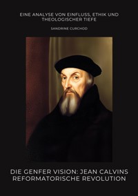 Die Genfer Vision: Jean Calvins reformatorische Revolution - Sandrine Curchod - ebook