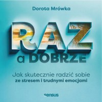 RAZ a dobrze. Jak skutecznie radzić sobie ze stresem i trudnymi emocjami - Dorota Mrówka - audiobook