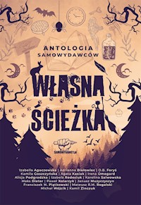 Własna Ścieżka - Antologia Samowydawców tom 1 - Izabella Agaczewska, Adrianna Biełowiec, D.B. Foryś, Kamila Goszczyńska, Agata Kasiak, Irena Omegard, Alicja Podgrodzka,  Izabela Redesiuk, Karolina Salwowska, Maks Dieter, Paweł Kolarzyk, Janusz Muzyczyszyn - ebook