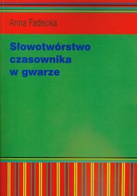 Słowotwórstwo czasownika w gwarze - Fadecka Anna - książka