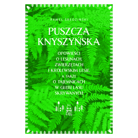 Puszcza Knyszyńska. Opowieści o lesunach, zwierzętach i królewskim lesie, a także o tajemnicach w głębi lasu skrywanych. Tom 1 - Paweł Średziński - książka