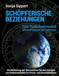 Schöpferische Beziehungen. Die Bedeutung der Sternzeichen für das Gelingen von Partnerschaften im Privat- und Geschäftsleben - Sonja Sippert - ebook