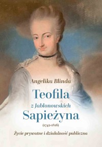 Teofila z Jabłonowskich Sapieżyna (1742-1816) Życie prywatne i działalność publiczna - Blinda Angelika - książka