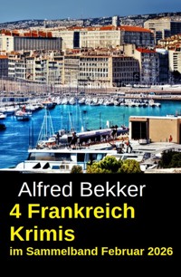 4 Frankreich Krimis im Sammelband Februar 2026 - Alfred Bekker - ebook