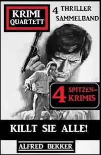 Killt sie alle! Krimi Quartett Sammelband 4 Spitzenkrimis: 4 Thriller - Alfred Bekker - ebook