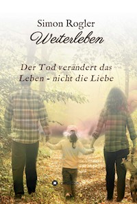 Weiterleben - Der Tod verändert das Leben - nicht die Liebe - Simon Rogler - ebook