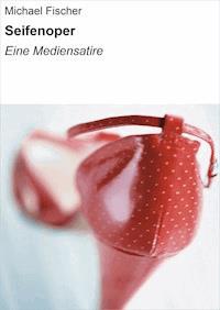 Seifenoper - Michael Fischer - ebook