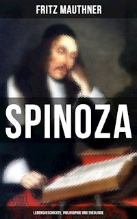 SPINOZA  - Lebensgeschichte, Philosophie und Theologie - Fritz Mauthner - ebook