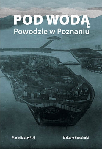 Pod wodą. Powodzie w Poznaniu - Maciej Moszyński, Maksym Kempiński - książka