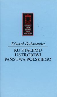 Ku stałemu ustrojowi państwa polskiego - Dubanowicz Edward - książka