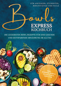 Bowls Express Kochbuch für Anfänger, Studenten, Berufstätige & Faule: Die leckersten Bowl Rezepte für eine gesunde und zeitsparende Ernährung im Alltag - inkl. Morning Bowls, Salad Bowls, Dips uvm. - Eske Nannenga - ebook