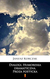 Dialogi. Humoreska dramatyczna. Proza poetycka - Janusz Korczak - ebook
