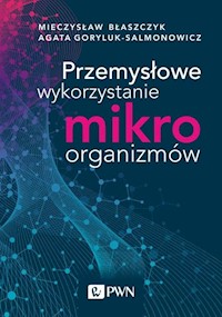 Przemysłowe wykorzystanie mikroorganizmów - Błaszczyk Mieczysław Kazimierz,Goryluk-Salmonowicz Agata - książka