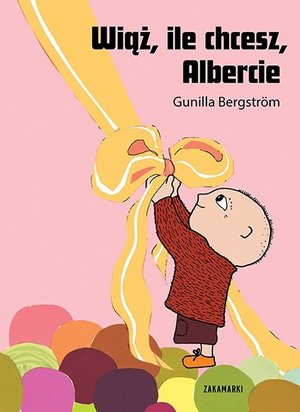 Wiąż, ile chcesz, Albercie - Gunilla Bergstrom - książka