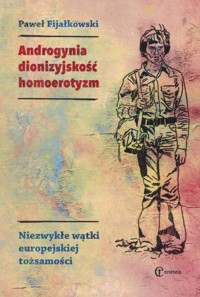 Androgynia, dionizyjskość, homoerotyzm. Niezwykłe wątki europejskiej tożsamości - Paweł Fijałkowski - książka