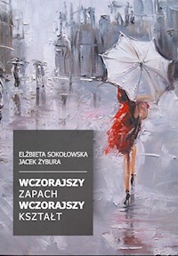 wczorajszy zapach wczorajszy kształt  - Elżbieta Sokołowska, Jacek Żybura - ebook