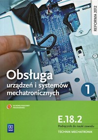 Obsługa urządzeń i systemów mechatronicznych E.18.2 Podręcznik do nauki zawodu technik mechatronik Część 1 - Mikołajczak Adrian - książka