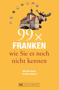 Bruckmann Reiseführer: 99 x Franken wie Sie es noch nicht kennen - Thomas Starost - ebook