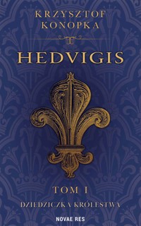 Hedvigis. Dziedziczka królestwa. Tom 1 - Krzysztof Konopka - ebook