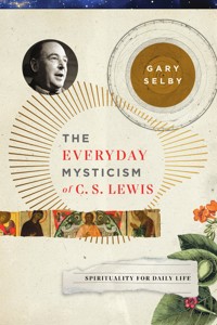 The Everyday Mysticism of C. S. Lewis - Gary S. Selby - ebook