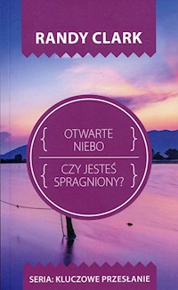 Otwarte niebo Czy jesteś spragniony? - Randy Clark - książka