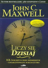 Liczy się dzisiaj - Maxwell John C. - książka