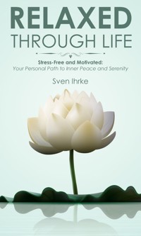 Relaxed through life: Practical tips for more motivation and serenity - Sven Ihrke - ebook