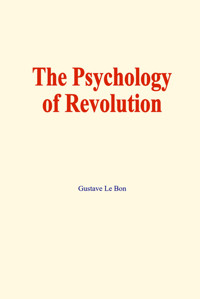 The psychology of revolution - Gustave Le Bon - ebook