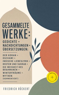 Gesammelte Werke: Gedichte + Nachdichtungen + Übersetzungen: Der Koran + Dschami + Indische Liebeslyrik + Rostem und Suhrab + Die Weisheit des Brahmanen + Winterträume + Mythen (Kommentiert) - Friedrich Rückert - ebook