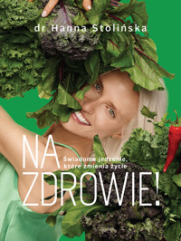 Na zdrowie! Świadome jedzenie, które zmienia życie - dr Hanna Stolińska - ebook + książka
