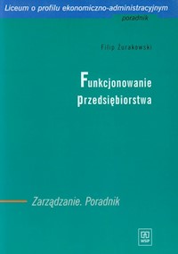 Funkcjonowanie przedsiębiorstwa Zarządzanie Poradnik - Filip Żurakowski - książka