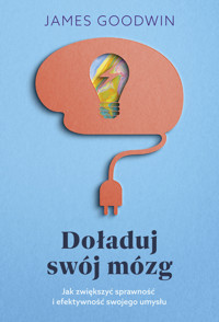 Doładuj swój mózg. Jak zwiększyć sprawność i efektywność swojego umysłu - dr James Goodwin - książka