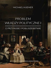 Problem władzy politycznej. O przymusie i posłuszeństwie - Huemer Michael - ebook