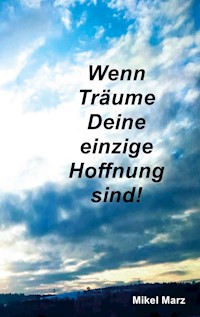 Wenn Träume Deine einzige Hoffnung sind! - Mikel Marz - ebook