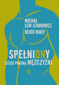 SpełniONy. Czego pragną mężczyźni - Michał Lew-Starowicz, Beata Biały  - ebook