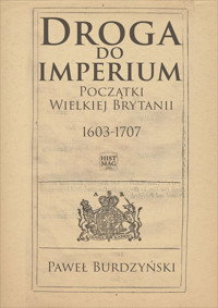 Droga do imperium. Początki Wielkiej Brytanii 1603-1707 - Paweł Burdzyński - ebook