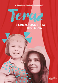 Teraz. Bardzo osobista historia - s. Benedykta Karolina Baumann OP - książka