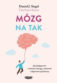 Mózg na tak. Jak pielęgnować w dziecku odwagę, ciekawość i odporność psychiczną - Daniel J. Siegel, Tina Payne-Bryson - ebook + książka