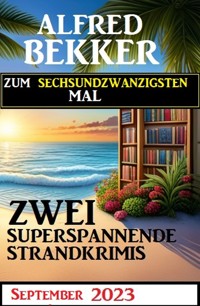 Zum sechsundzwandzigsten Mal zwei superspannende Strandkrimis September 2023 - Alfred Bekker - ebook