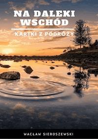 Na daleki wschód. Kartki z podróży - Wacław Sieroszewski - ebook