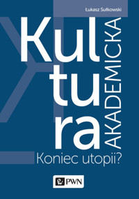 Kultura akademicka - koniec utopii? - Łukasz Sułkowski - książka