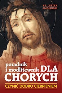 Czynić dobro cierpieniem, Poradnik i modlitewnik dla chorych - Leszek Smoliński - książka