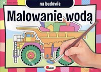 Malowanie wodą Na budowie - - książka