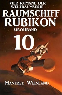 Raumschiff Rubikon Großband 10 - Vier Romane der Weltraumserie - Manfred Weinland - ebook