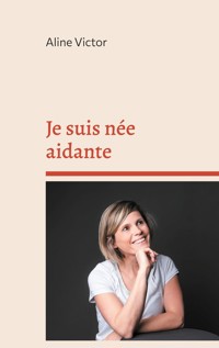 Je suis née aidante - Aline Victor - ebook