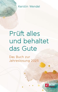 Prüft alles und behaltet das Gute - Kerstin Wendel - ebook